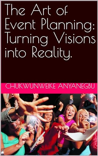 The Art of Event Planning: Turning Visions into Reality. (English Edition) - Anyanegbu , Chukwunweike 