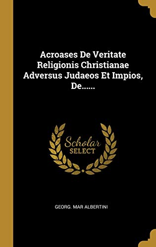 Acroases De Veritate Religionis Christianae Adversus Judaeos Et Impios, De...... (Latin Edition)