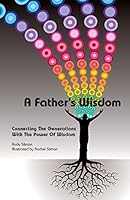 A Father's Wisdom: Connecting the Generations with the Power of Wisdom 0990833488 Book Cover
