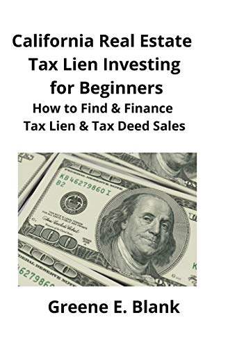 California Real Estate Tax Lien Investing for Beginners: Secrets to Find, Finance & Buying Tax Deed California Real Estate Tax Lien Investing for Beginners: Secrets to Find, Finance & Buying Tax Deed
