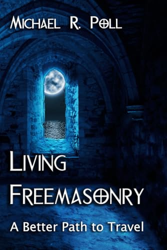 Living Freemasonry: A Better Path to Travel 1934935956 Book Cover