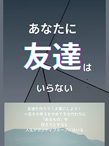 Amazon Co Jp あなたに友達はいらない 友達ではなく あるもの をつくろうとすると人生がポジティブループにはいる Ebook 久世義巳 本