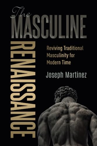 The Masculine Renaissance: Reviving Traditional Masculinity for M...