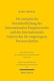 Die europäische Vereinheitlichung des Internationalen Ehegüterrechts und des Internationalen Güterrechts für ei ...