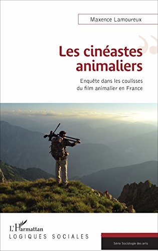 Télécharger Les cinéastes animaliers: Enquête dans les coulisses du film animalier en France (Logiques sociale PDF Ebook En Ligne