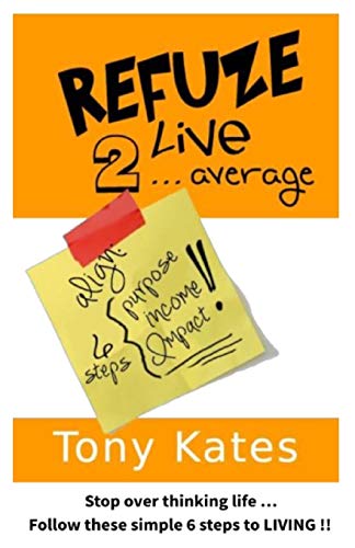 Refuze to Live Average: Stop overthinking life. Follow these simple six steps to living.