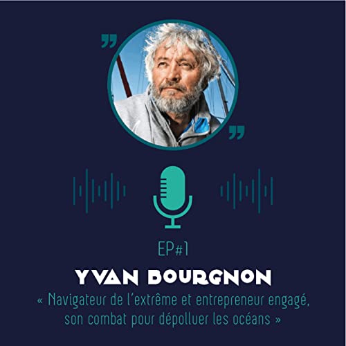 EP1 - Yvan Bourgnon - Navigateur de l'extr&ecirc;me et entrepreneur engag&eacute;, son combat pour d&eacute;polluer les oc&eacute;ans