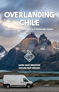 Overlanding Chile: La guía definitiva de Arica a Tierra del Fuego (Guías Overlanding) (Spanish Edition)