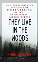 They Live in The Woods: Park Ranger goes public for the first time with witness accounts of bigfoot, dogman, aliens, skinwalkers, missing people... B0F797ZVMF Book Cover