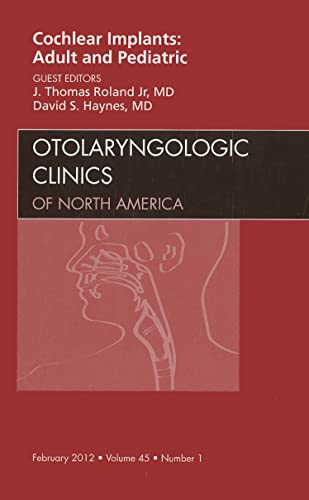 Cochlear Implants: Adult and Pediatric, An Issue of Otolaryngologic Clinics (Volume 45-1) (The Clinics: Surgery, Volume 45-1)