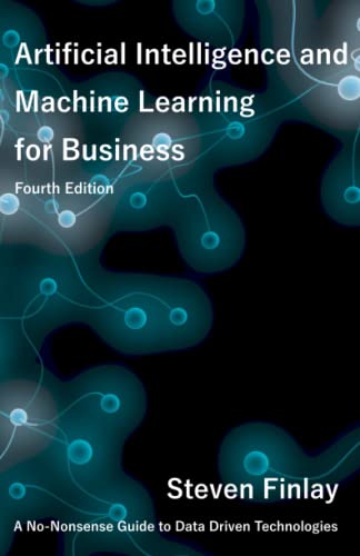 Artificial Intelligence And Machine Learning For Business: A No-Nonsense Guide To Data Driven Technologies