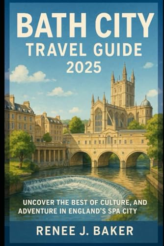 Bath City Travel Guide 2025: Uncover the Best of Culture, Nature, and Adventure in England’s Spa City