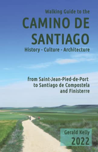 Walking Guide to the Camino de Santiago History Culture Architecture: from St Jean Pied de Port to Santiago de Compostela and Finisterre