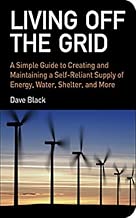 Living Off the Grid: A Simple Guide to Creating and Maintaining a Self-Reliant Supply of Energy, Water, Shelter, and More by Black, David (2008) Paperback