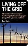 Living Off the Grid: A Simple Guide to Creating and Maintaining a Self-Reliant Supply of Energy, Water, Shelter, and More by Black, David (2008) Paperback