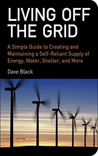 Living Off the Grid: A Simple Guide to Creating and Maintaining a Self-Reliant Supply of Energy, Water, Shelter, and More by Black, David (2008) Paperback Living Off the Grid: A Simple Guide to Creating and Maintaining a Self-Reliant Supply of Energy, Water, Shelter, and More by Black, David (2008) Paperback