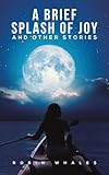 A Brief Splash of Joy and Other Stories