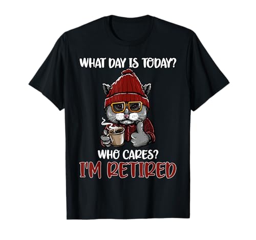 cat what day is today who cares i'm retired funny retirement T-Shirt