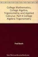 College Mathematics, College Algebra, Trigonometry, and Applied Calculus: Part II College Algebra Trigonometry 0899450407 Book Cover
