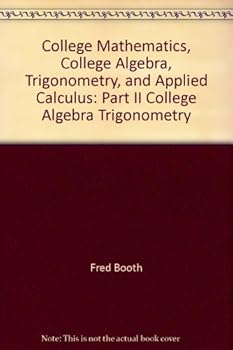 Paperback College Mathematics, College Algebra, Trigonometry, and Applied Calculus: Part II College Algebra Trigonometry Book