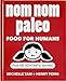 Nom Nom Paleo: Food for Humans (Volume 1)