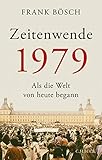 Zeitenwende 1979: Als die Welt von heute begann - Frank Bösch