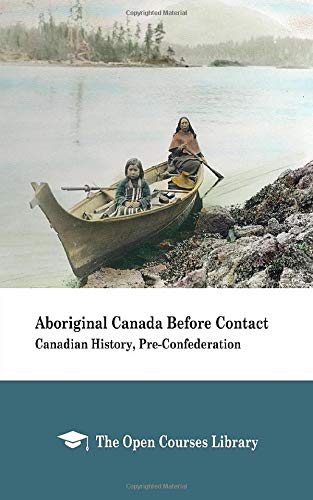Aboriginal Canada before Contact: Canadian History, Pre-Confederation
