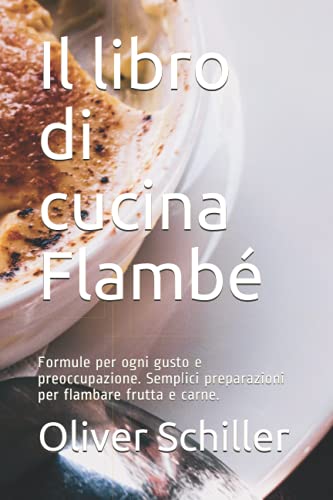 Il libro di cucina Flambé: Formule per ogni gusto e preoccupazione. Semplici preparazioni per flambare frutta e carne.