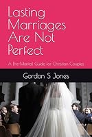Lasting Marriages Are Not Perfect: A Pre-Marital Guide for Christian Couples B0CYC62QN4 Book Cover