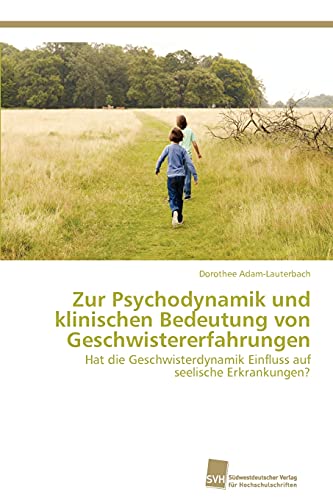 Zur Psychodynamik und klinischen Bedeutung von Geschwistererfahrungen: Hat die Geschwisterdynamik Einfluss auf seelische Erkrankungen?
