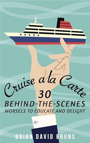 Cruise a la Carte: 30 behind-the-scenes morsels to entertain and delight