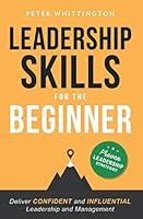 Leadership Skills For The Beginner: Deliver CONFIDENT and INFLUENTIAL Leadership and Management 1838175806 Book Cover