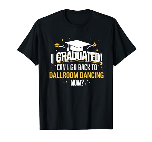 Divertido regalo con texto en inglés "I Graduated Now Can I Go Back To BALLROOM DANCING" Camiseta