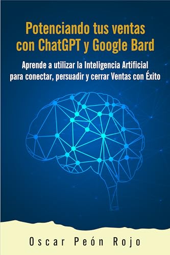 Potenciando Tus Ventas Con Chatgpt Y Google Bard: Aprende A Utilizar La Inteligencia Artificial Para Conectar, Persuadir Y Cerrar Ventas Con Éxito Potenciando Tus Ventas Con Chatgpt Y Google Bard: Aprende A Utilizar La Inteligencia Artificial Para Conectar, Persuadir Y Cerrar Ventas Con Éxito