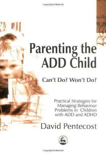 Parenting the ADD Child: Can't Do? Won't Do? Practical Strategies for Managing Behaviour Problems in Children with ADD and ADHD