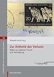 Zur Ästhetik des Verlusts. Bilder von Heimat, Flucht und Vertreibung (Schriftenreihe des Instituts für Volkskunde der Deutschen des östlichen Europa)