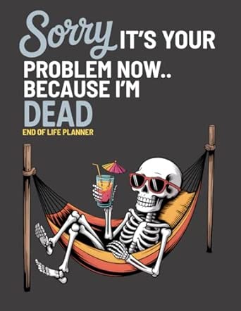 Sorry, it’s Your Problem Now, Because I'm Dead: Funny End of Life ...