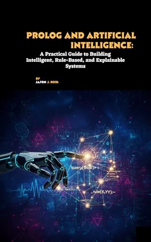 Prolog and Artificial Intelligence: A Practical Guide to Building Intelligent, Rule-Based, and Explainable Systems