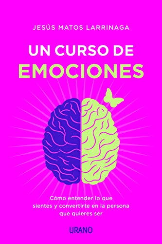 Un Curso De Emociones: Cómo Entender Lo Que Sientes Y Convertirte En La Persona Que Quieres Ser Crecimiento Personal Un Curso De Emociones: Cómo Entender Lo Que Sientes Y Convertirte En La Persona Que Quieres Ser Crecimiento Personal