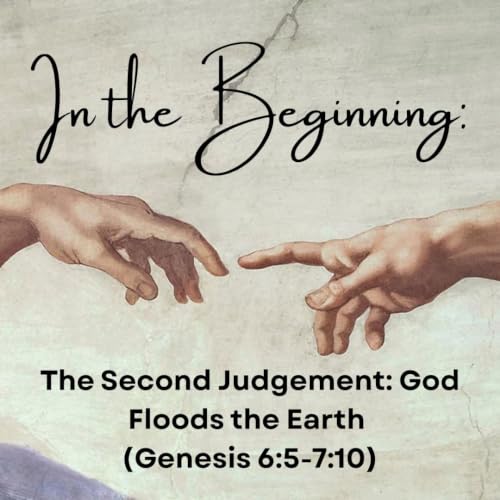The Second Judgement: God Floods the Earth (Genesis 6:5-7:10)