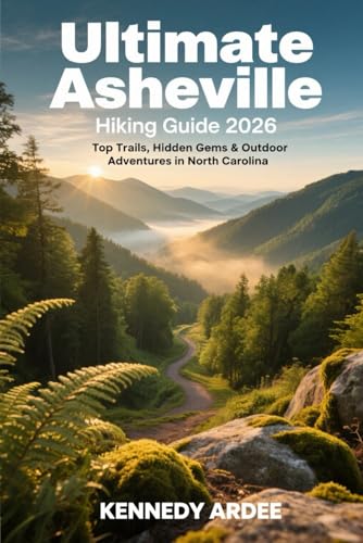 ULTIMATE ASHEVILLE HIKING GUIDE 2026: Top Trails, Hidden Gems & Outdoor Adventures in North Carolina (Looming Horizons 2025)