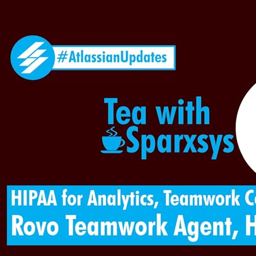 Atlassian Updates - HIPAA for Analytics, Teamwork Community, Rovo Teamwork Agent, Happy Hour JPD cover art