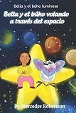 Bella y el búho luminoso Bella y el búho volando a través del espacio: Bella and the Owl Soar Through Space Spanish (Spanish Edition)