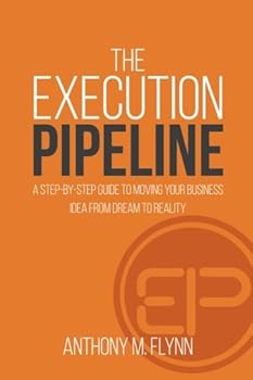 Paperback The Execution Pipeline: A Step-By-Step Guide To Moving Your Business Idea From Dream To Reality Book