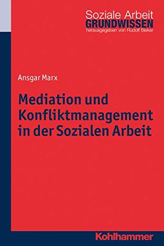 Mediation und Konfliktmanagement in der Sozialen Arbeit (Grundwissen Soziale Arbeit, Band 17) Mediation und Konfliktmanagement in der Sozialen Arbeit (Grundwissen Soziale Arbeit, Band 17)