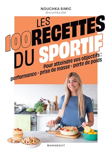 Les 100 recettes du sportif: Pour atteindre vos objectifs : performance - prise de masse - perte de poids