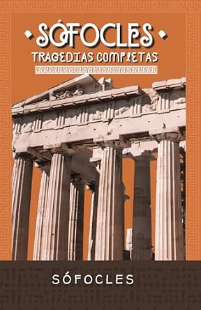Las Grandes Tragedias de Sófocles: Obra Trágica Completa: Áyax, Antígona, Edipo Rey...