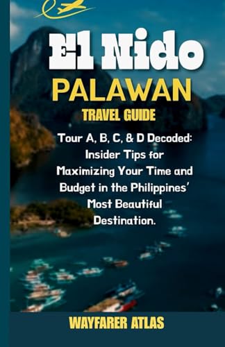 El Nido Palawan Travel Guide: Tour A, B, C, & D Decoded: Insider Tips for Maximizing Your Time and Budget in the Philippines’ Most Beautiful ... Uncovered: The Philippines Travel Series)