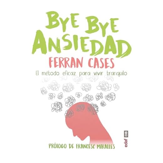BYE BYE ANSIEDAD. EL MÉTODO RÁPIDO Y EFICAZ PARA VIVIR TRANQUILO (Psicología y Autoayuda)