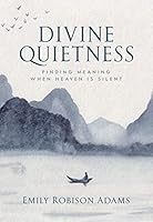 Divine Quietness: Finding Meaning When Heaven is Silent 1639931228 Book Cover